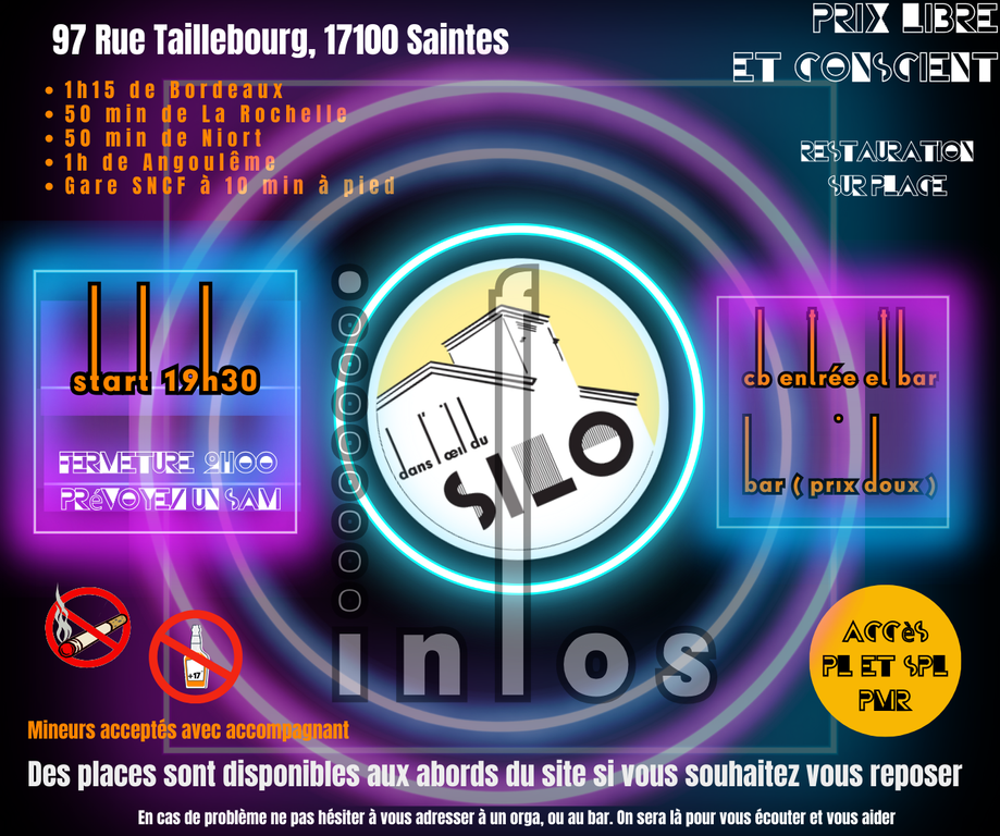 INFOS PRATIQUES 🚩 🕑Ouverture des portes à 19h30 💲 Entrée prix libre et conscient 💲 CB à l'entrée et au bar 🍺 Bar ( prix doux ) 🍔 Restauration sur place 📍 97 Rue Taillebourg, 17100 Saintes 🚘 1h15 de Bordeaux 🚘 50 min de La Rochelle 🚘 50 min de Niort 🚘 1h de Angoulême 🚉 Gare SNCF à 10 min à pied 🚛 Accès PL et SPL 🦽 Acces PMR 👶 Mineurs acceptés avec accompagnant ⚠️Fermeture du site à 2H00, prévoyez un SAM Des places sont disponibles aux abords du site si vous souhaitez vous reposer. 🚩En cas de problème ne pas hésiter à vous adresser à un orga, ou au bar. On sera là pour vous écouter et vous aider 